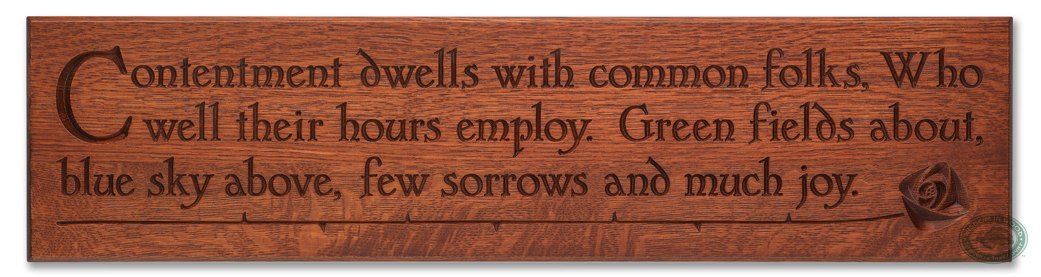 Contentment Quote: "Contentment dwells with common folks, Who well their hours employ. Green fields about, blue sky above few sorrows and much joy." beautifully carved as a Wisdom In Wood® inspirational wall art saying.- Classic Oak Finish