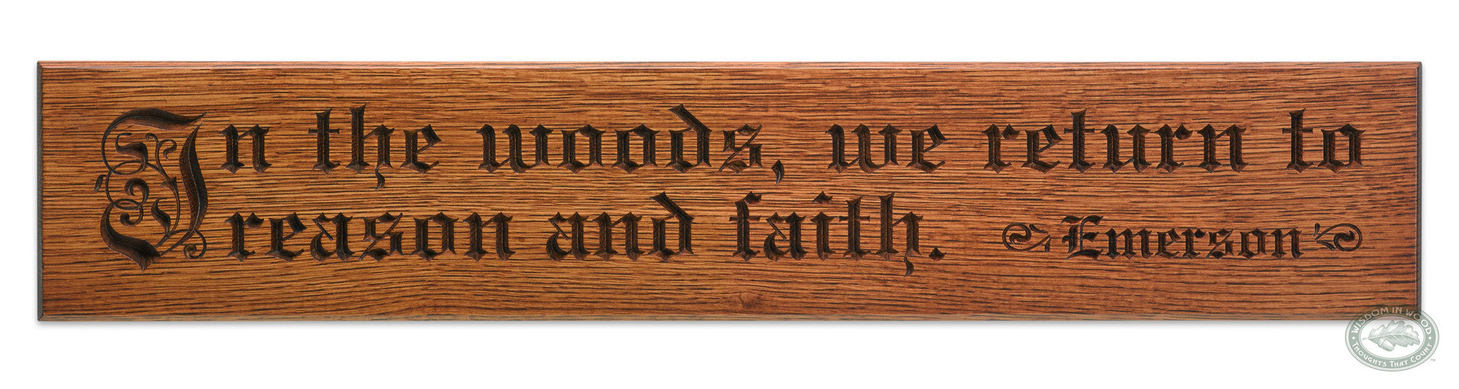 Emerson Quote: In the woods we return to reason and faith. Carved in solid white oak, our Classic Oak finish shown.