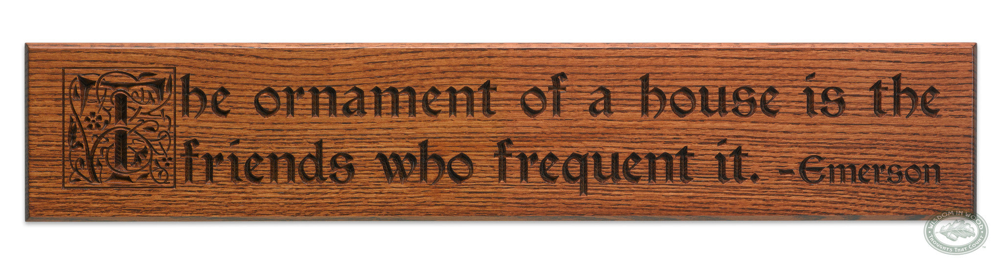 Ralph Waldo Emerson Quote: “The ornament of a house is the friends who frequent it.” beautifully carved as a Wisdom In Wood® inspirational wall art saying.- Classic Oak Finish