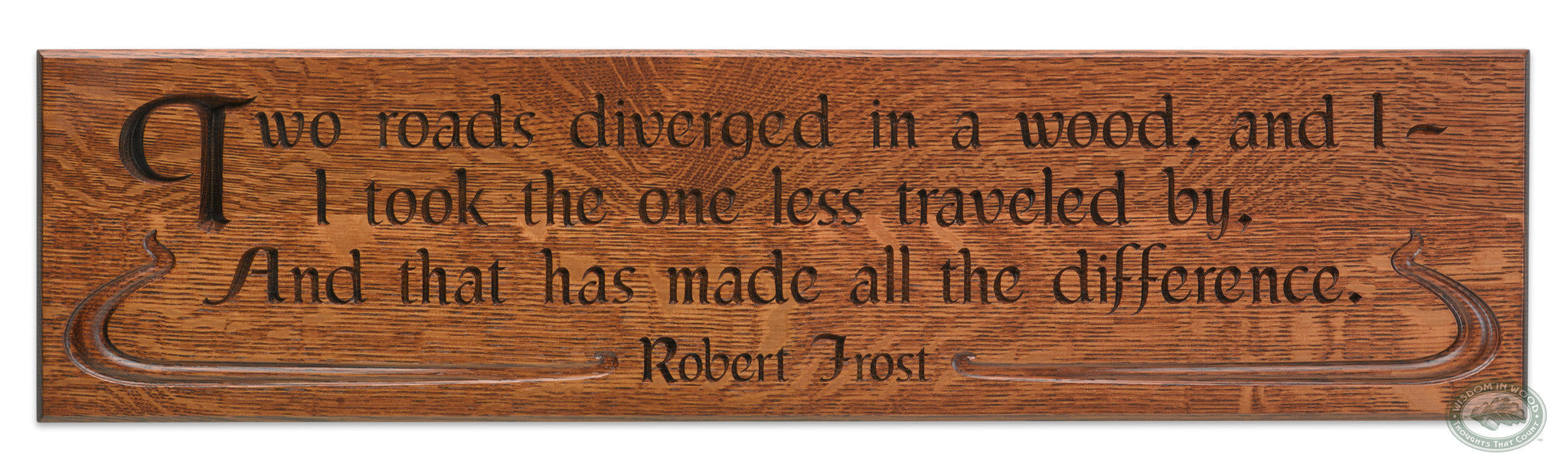 Robert Frost Quote: “Two roads diverged in a wood, and I-- I took the one less traveled by, And that has made all the difference.” beautifully carved as a Wisdom In Wood® inspirational wall art saying.- Classic Oak Finish